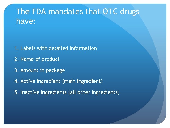 The FDA mandates that OTC drugs have: 1. Labels with detailed information 2. Name