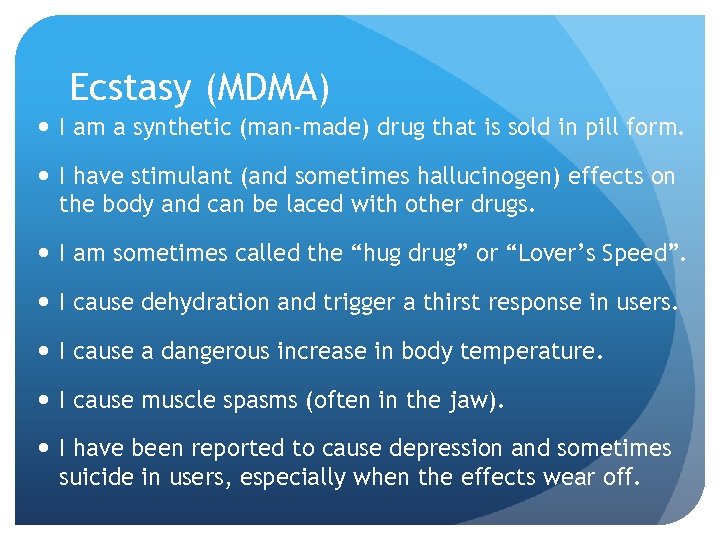 Ecstasy (MDMA) I am a synthetic (man-made) drug that is sold in pill form.