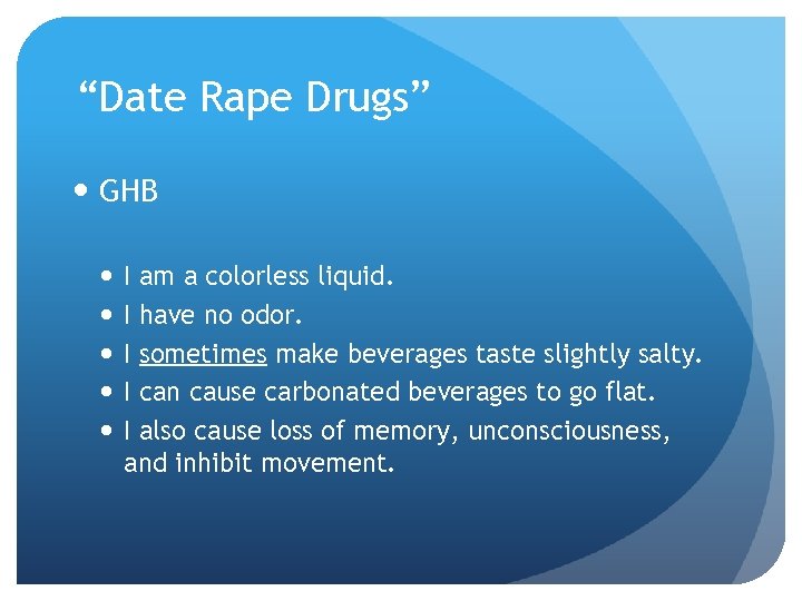 “Date Rape Drugs” GHB I am a colorless liquid. I have no odor. I