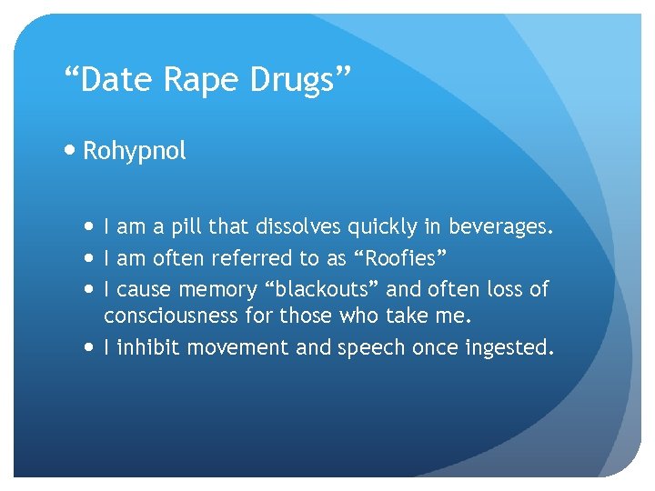 “Date Rape Drugs” Rohypnol I am a pill that dissolves quickly in beverages. I