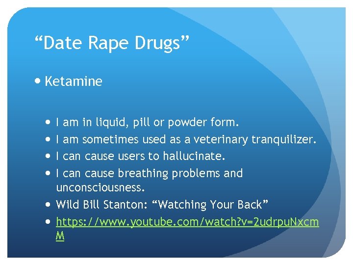 “Date Rape Drugs” Ketamine I am in liquid, pill or powder form. I am