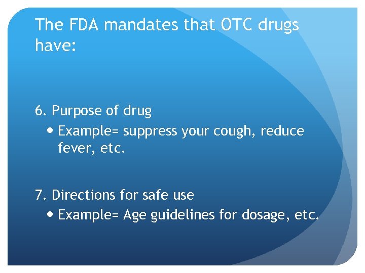 The FDA mandates that OTC drugs have: 6. Purpose of drug Example= suppress your