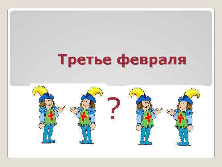 Третье февраля ? 