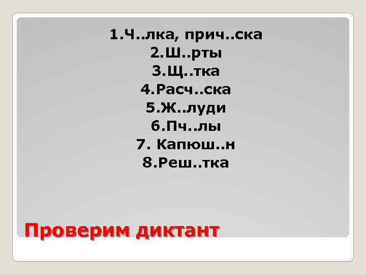 1. Ч. . лка, прич. . ска 2. Ш. . рты 3. Щ. .