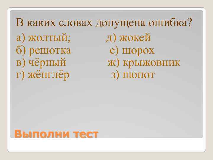 В каких словах допущена ошибка? а) жолтый; д) жокей б) решотка е) шорох в)