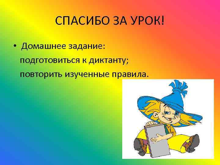 СПАСИБО ЗА УРОК! • Домашнее задание: подготовиться к диктанту; повторить изученные правила. 