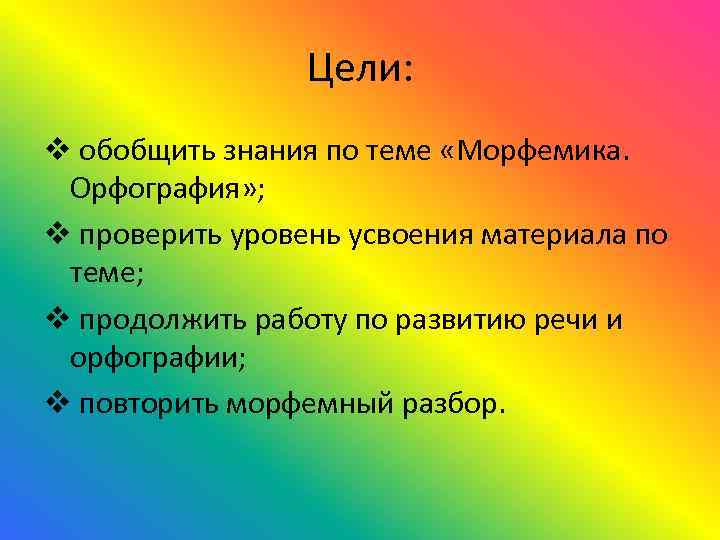 Цели: v обобщить знания по теме «Морфемика. Орфография» ; v проверить уровень усвоения материала