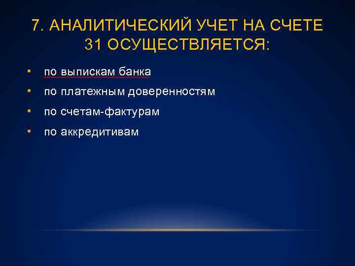 7. АНАЛИТИЧЕСКИЙ УЧЕТ НА СЧЕТЕ 31 ОСУЩЕСТВЛЯЕТСЯ: • по выпискам банка • по платежным