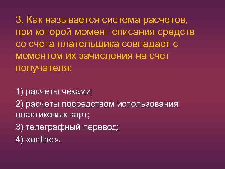 3. Как называется система расчетов, при которой момент списания средств со счета плательщика совпадает