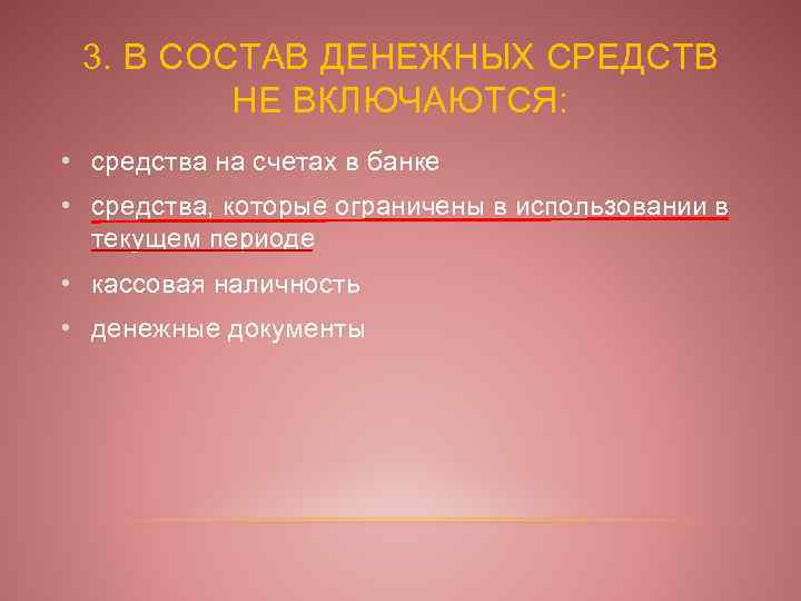 3. В СОСТАВ ДЕНЕЖНЫХ СРЕДСТВ НЕ ВКЛЮЧАЮТСЯ: • средства на счетах в банке •