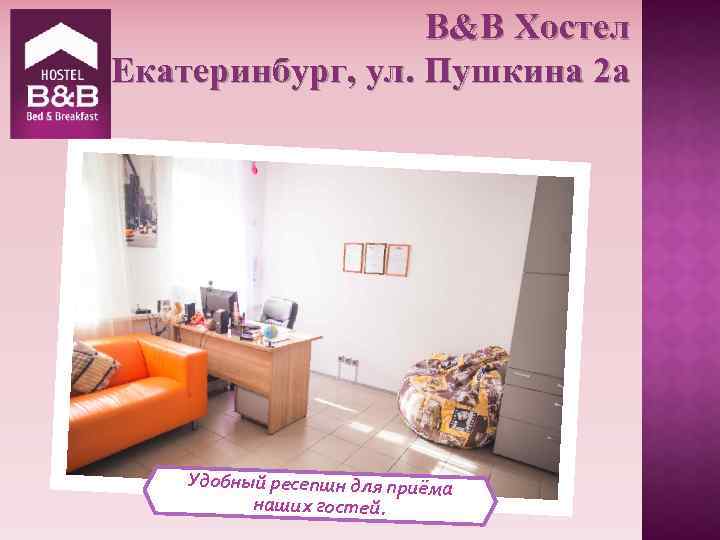 B&B Хостел Екатеринбург, ул. Пушкина 2 а Удобный ресепшн для приёма наших гостей. 