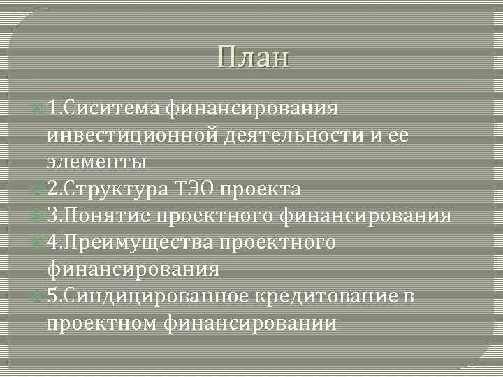 План 1. Сиситема финансирования инвестиционной деятельности и ее элементы 2. Структура ТЭО проекта 3.