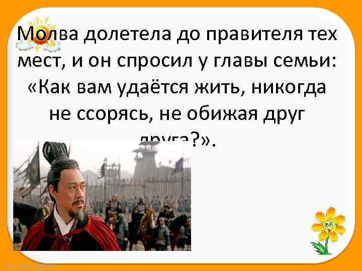 Молва долетела до правителя тех мест, и он спросил у главы семьи: «Как вам