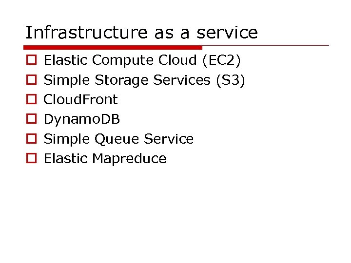 Infrastructure as a service o o o Elastic Compute Cloud (EC 2) Simple Storage