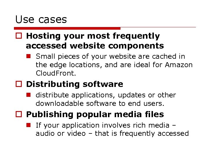Use cases o Hosting your most frequently accessed website components n Small pieces of
