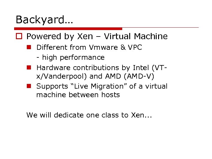 Backyard… o Powered by Xen – Virtual Machine n Different from Vmware & VPC