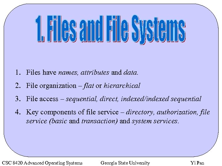 1. Files have names, attributes and data. 2. File organization – flat or hierarchical