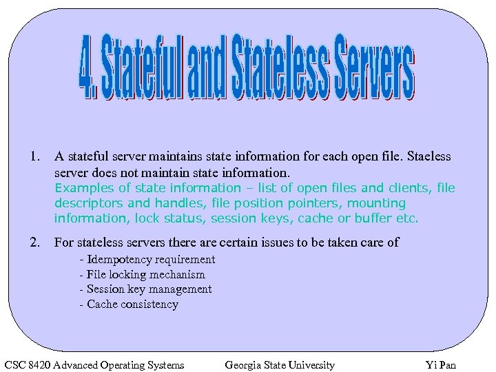 1. A stateful server maintains state information for each open file. Staeless server does