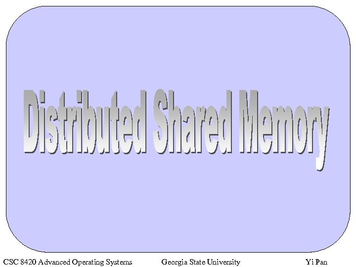 CSC 8420 Advanced Operating Systems Georgia State University Yi Pan 