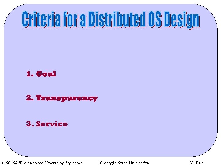 1. Goal 2. Transparency 3. Service CSC 8420 Advanced Operating Systems Georgia State University