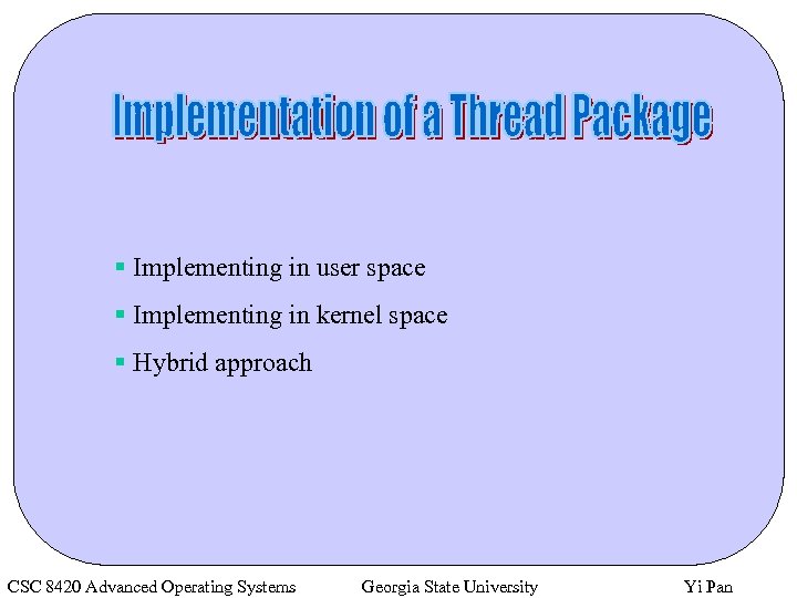 § Implementing in user space § Implementing in kernel space § Hybrid approach CSC