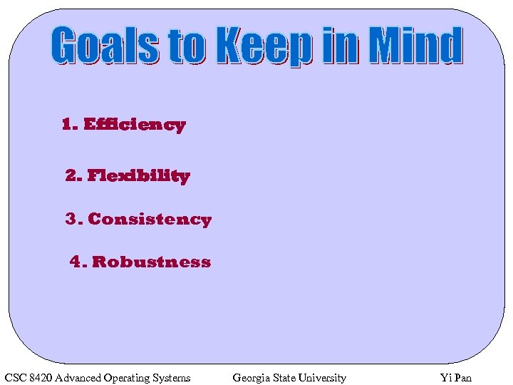 1. Efficiency 2. Flexibility 3. Consistency 4. Robustness CSC 8420 Advanced Operating Systems Georgia