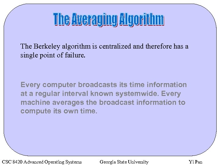 The Berkeley algorithm is centralized and therefore has a single point of failure. Every