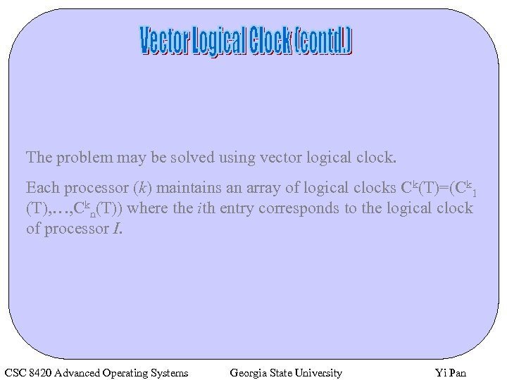 The problem may be solved using vector logical clock. Each processor (k) maintains an