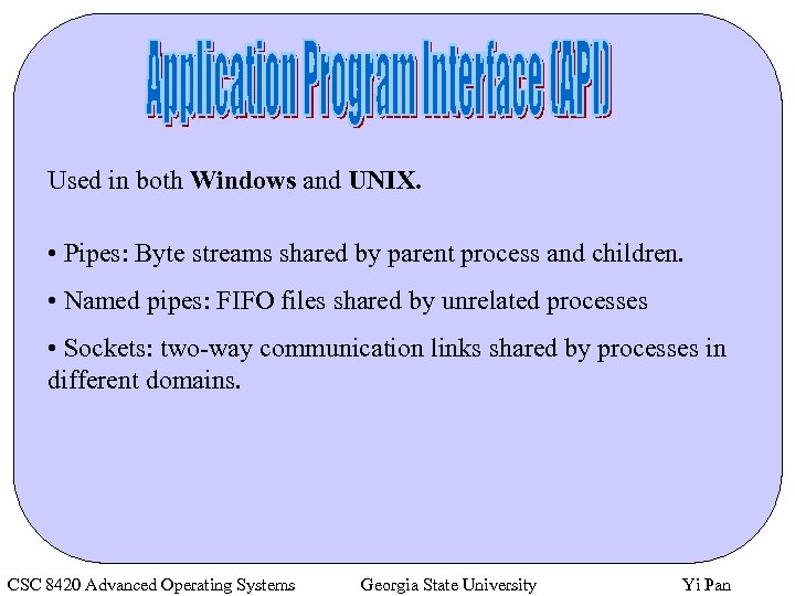 Used in both Windows and UNIX. • Pipes: Byte streams shared by parent process