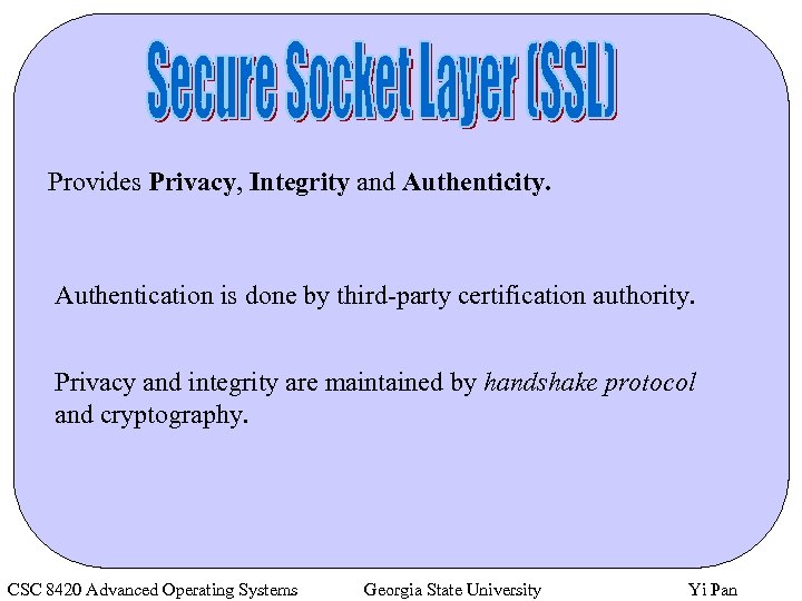 Provides Privacy, Integrity and Authenticity. Authentication is done by third-party certification authority. Privacy and