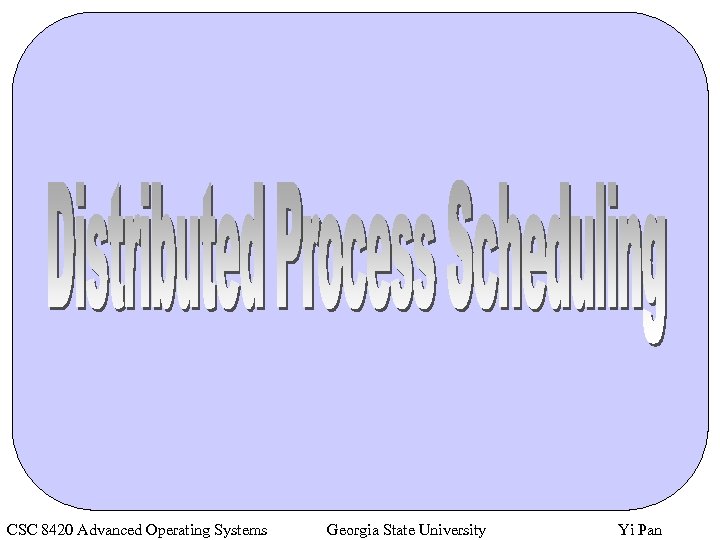 CSC 8420 Advanced Operating Systems Georgia State University Yi Pan 