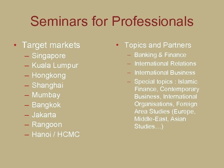 Seminars for Professionals • Target markets – – – – – Singapore Kuala Lumpur