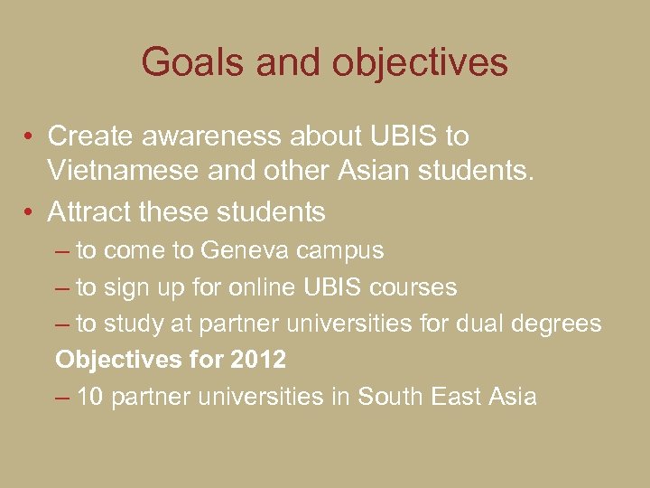 Goals and objectives • Create awareness about UBIS to Vietnamese and other Asian students.