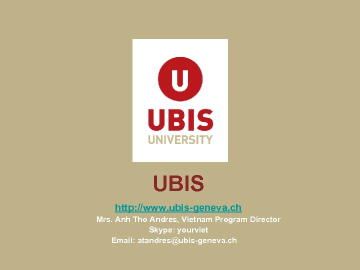 UBIS http: //www. ubis-geneva. ch Mrs. Anh Tho Andres, Vietnam Program Director Skype: yourviet