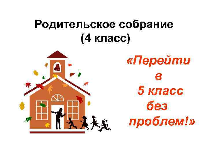 Родительское собрание (4 класс) «Перейти в 5 класс без проблем!» 