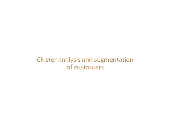 Cluster analysis and segmentation of customers 