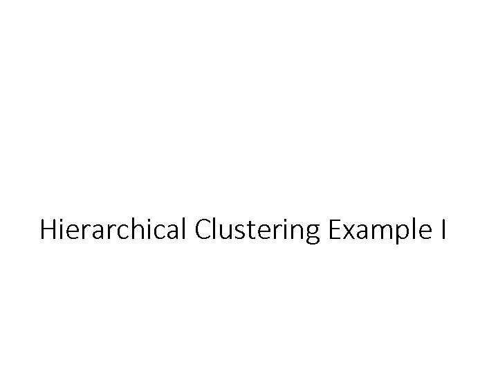 Hierarchical Clustering Example I 