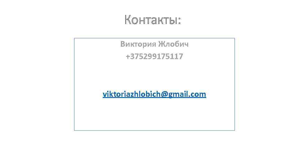 Виктория Жлобич +375299175117 viktoriazhlobich@gmail. com 