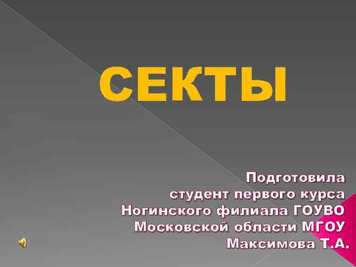 СЕКТЫ Подготовила студент первого курса Ногинского филиала ГОУВО Московской области МГОУ Максимова Т. А.