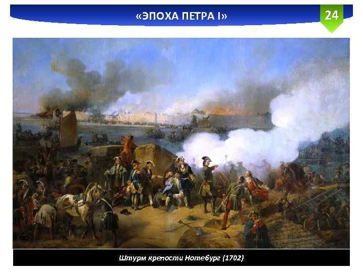 «ЭПОХА ПЕТРА I» Штурм крепости Нотебург (1702) 24 
