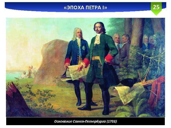  «ЭПОХА ПЕТРА I» Основание Санкт-Петербурга (1703) 25 