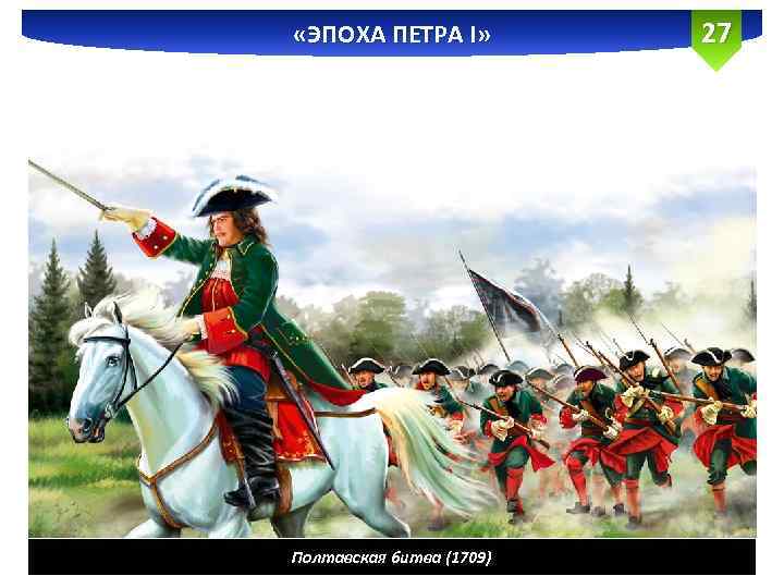  «ЭПОХА ПЕТРА I» Полтавская битва (1709) 27 