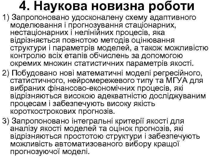 4. Наукова новизна роботи 1) Запропоновано удосконалену схему адаптивного моделювання і прогнозування стаціонарних, нестаціонарних