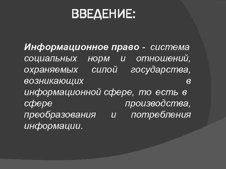 ВВЕДЕНИЕ: Информационное право - система социальных норм и отношений, охраняемых силой государства, возникающих в
