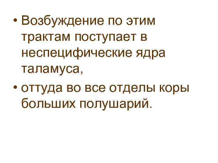  • Возбуждение по этим трактам поступает в неспецифические ядра таламуса, • оттуда во