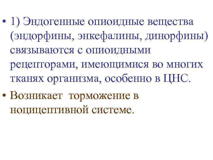  • 1) Эндогенные опиоидные вещества (эндорфины, энкефалины, динорфины) связываются с опиоидными рецепторами, имеющимися