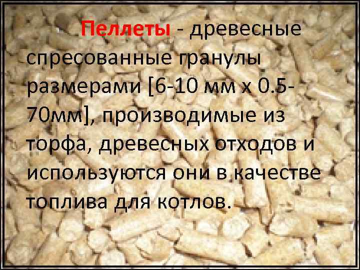  Пеллеты - древесные спресованные гранулы размерами [6 -10 мм х 0. 570 мм],