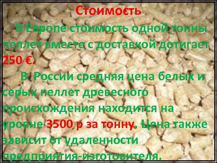  Стоимость В Европе стоимость одной тонны пеллет вместе с доставкой дотигает 250 €.