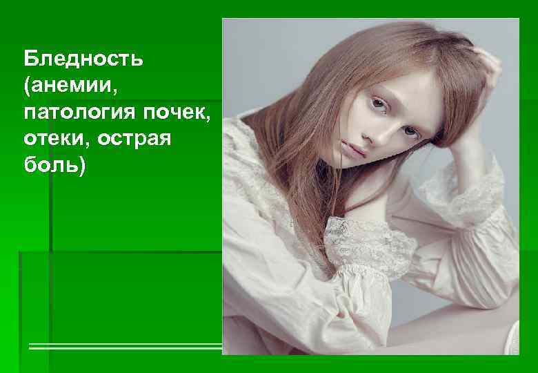 Бледность (анемии, патология почек, отеки, острая боль) 