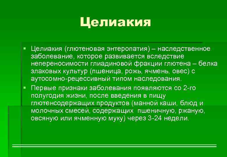 Целиакия § Целиакия (глютеновая энтеропатия) – наследственное заболевание, которое развивается вследствие непереносимости глиадиновой фракции